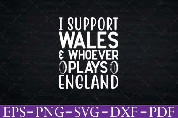I Support Wales Whoever Plays England: Graphics & T-Shirt Designs