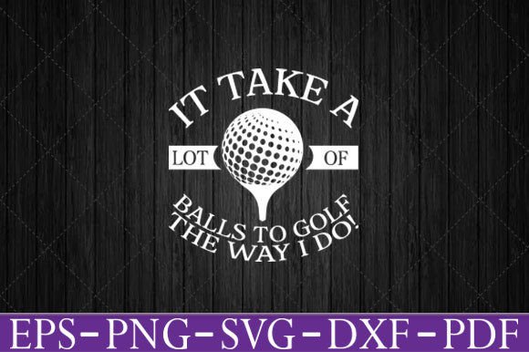 It Takes Balls Graphics for T-Shirt Designs